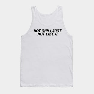 NOT SHY I JUST  NOT LIKE U Tank Top